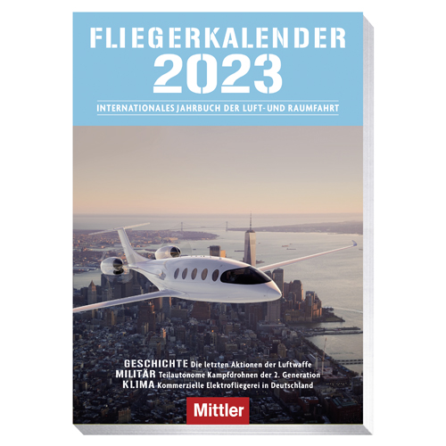 FLIEGERKALENDER 2023 INTERNATIONALES JAHRBUCH DER LUFT-UND RAUMFAHRT GESCHICHTE Die letzten Aktionen der Luftwaffe MILITAR Teilautonome Kampfdrohnen der 2. Generation KLIMA Kommerzielle Elektrofliegerei in Deutschland Mittler